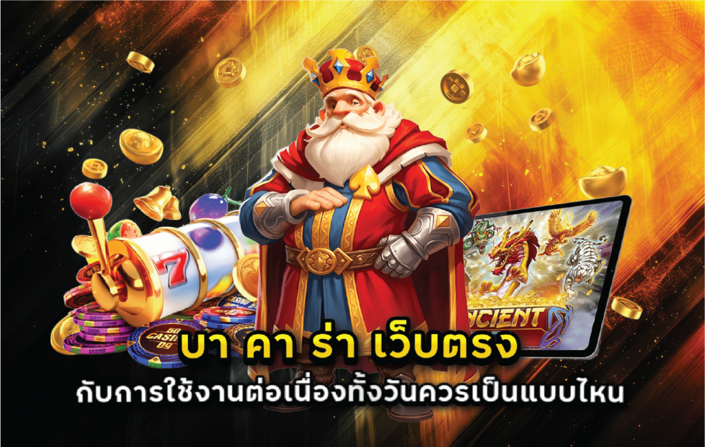 บา คา ร่า เว็บตรง กับการใช้งานต่อเนื่องทั้งวันควรเป็นแบบไหน